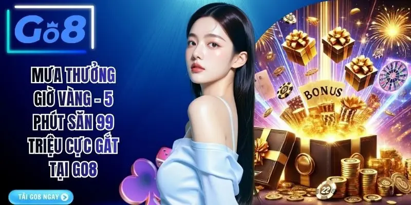 Mưa Thưởng Giờ Vàng - 5 Phút Săn 99 Triệu Cực Gắt Tại GO8