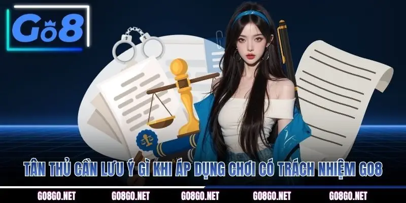 Tân thủ cần lưu ý gì khi áp dụng chơi có trách nhiệm GO8?